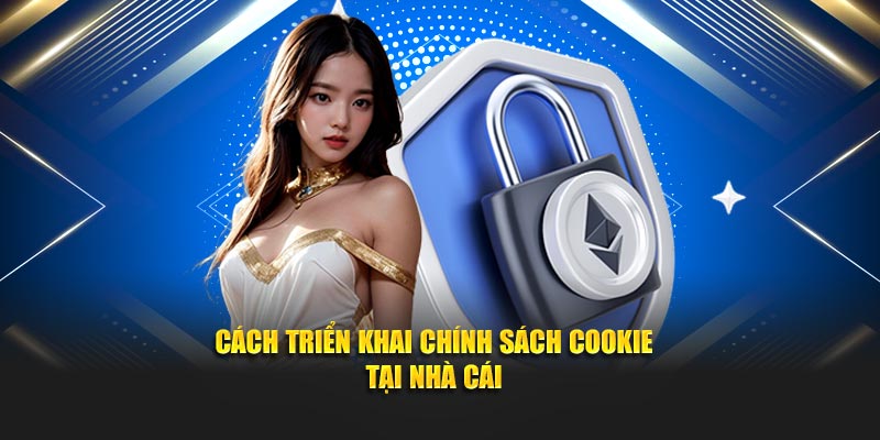Cách triển khai chính sách cookie tại nhà cái