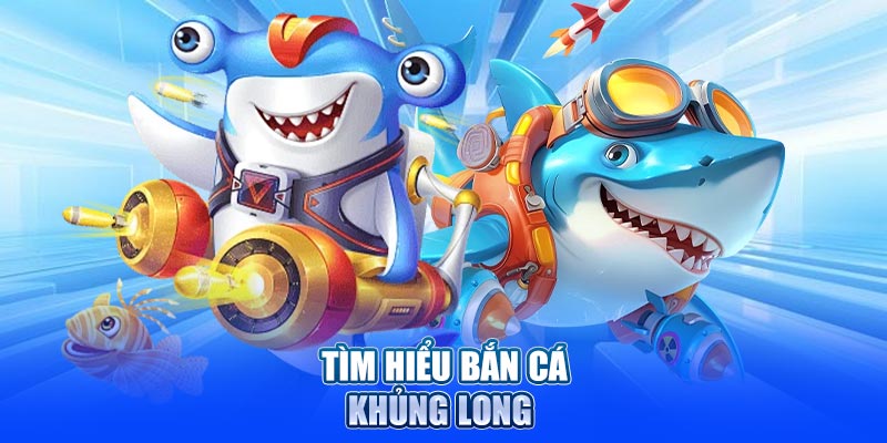 Tìm hiểu về tựa game bắn cá khủng long