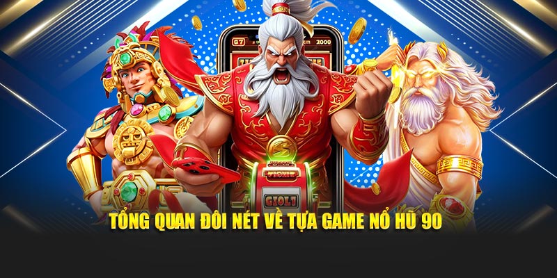 Tổng quan đôi nét về tựa game nổ hũ 90
